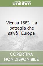 Vienna 1683. La battaglia che salvò l'Europa libro