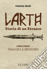 Larth. Storia di un etrusco. Vol. 1: Viaggio a Sherden