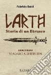 Larth. Storia di un etrusco. Vol. 1: Viaggio a Sherden libro di Baldi Fabrizio