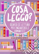 Cosa leggo? Diario di lettura per inguaribili romantici libro