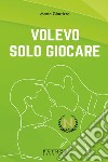 Volevo solo giocare libro