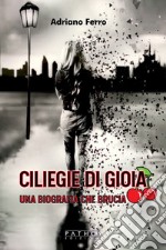 Ciliege di gioia. Una biografia che brucia libro