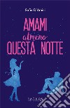 Amami almeno questa notte libro di D'Amici Sofia