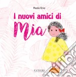 I nuovi amici di Mia. Ediz. a colori libro