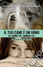 Il tuo cane è un dono. Se cambi tu, cambia lui libro