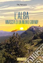 L'alba. La rinascita di un nuovo giorno! libro