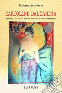 Cartoline dall'anima. Racconti di vita, amore, morte e altre dimensioni libro