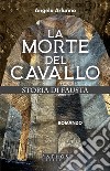 La morte del cavallo. Storia di Fausta libro di Arlunno Angelo