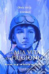 La mia vita in prigionia. Storia di Luigi, militare italiano internato libro di Antico Gloria