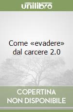 Come «evadere» dal carcere 2.0 libro