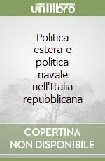 Politica estera e politica navale nell'Italia repubblicana libro