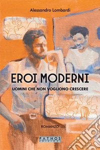 Eroi moderni. Uomini che non vogliono crescere libro