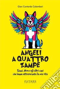 Angeli a 4 zampe. Sissi, Neve e gli altri cani che hanno attraversato la mia vita libro