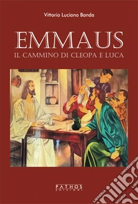 Emmaus. Il cammino di Cleopa e Luca libro