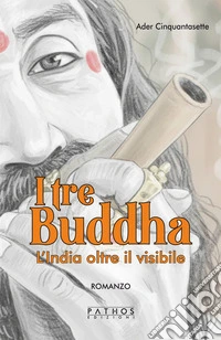 I tre Buddha. L'India oltre il visibile libro
