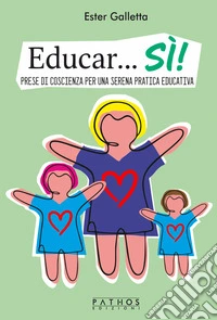 Educar...Sì! Prese di coscienza per una serena pratica educativa libro