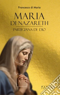 Maria di Nazareth. Partigiana di Dio libro