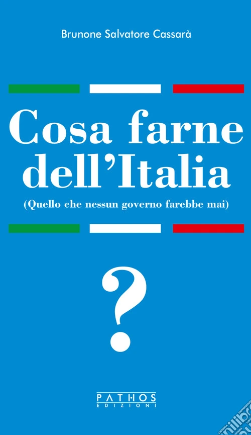 Cosa farne dell'Italia (Quello che nessun governo farebbe mai)