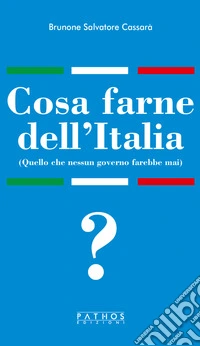 Cosa farne dell'Italia (Quello che nessun governo farebbe mai) libro
