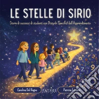 Le stelle di Sirio. Storie di successi di studenti con disturbi specifici dell'apprendimento libro