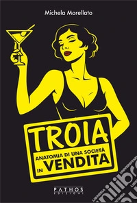 Troia. Anatomia di una società in vendita libro