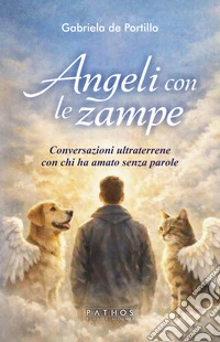 Angeli con le zampe. Conversazioni ultraterrene con chi ha amato senza parole libro