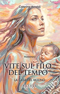 La casa del mulino. Vite sul filo del tempo
