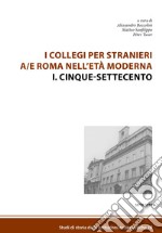 I collegi per stranieri a/e Roma nell'età moderna. Nuova ediz.. Vol. 1: Cinque-settecento libro