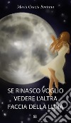 Se rinasco voglio vedere l'altra faccia della luna libro