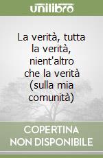 La verità, tutta la verità, nient'altro che la verità (sulla mia comunità) libro