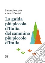 La guida più piccola d'Italia del cammino più piccolo d'Italia libro