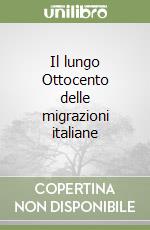 Il lungo Ottocento delle migrazioni italiane libro