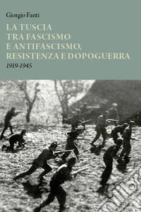 La Tuscia tra fascismo e antifascismo, resistenza e dopoguerra 1919-1945 libro