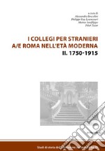 I collegi per stranieri a/e Roma nell'età moderna. Vol. 2: 1750-1915 libro