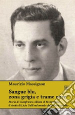 Sangue blu, zona grigia e trame nere. Storia di Gianfranco Alliata di Montereale, il rivale di Licio Gelli nel mondo del potere occulto libro