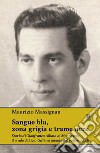 Sangue blu, zona grigia e trame nere. Storia di Gianfranco Alliata di Montereale, il rivale di Licio Gelli nel mondo del potere occulto libro