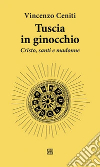 Tuscia in ginocchio. Cristo, santi e madonne libro