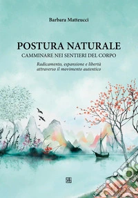 Postura naturale. Camminare sui sentieri del corpo libro