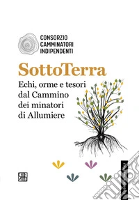 SottoTerra. Echi, orme e tesori dal Cammino dei minatori di Allumiere libro