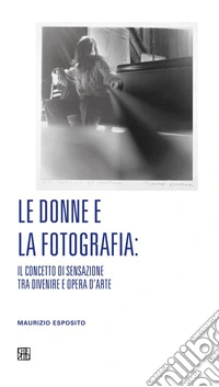 Le donne e la fotografia: il concetto di sensazione tra divenire e opera d'arte libro