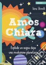 Amos & Chiara. Esplode un sogno dopo una rivoluzione planetaria libro