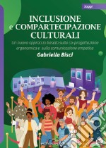 Inclusione e compartecipazione culturali. Un nuovo approccio basato sulla co-progettazione ergonomica e sulla comunicazione empatica libro