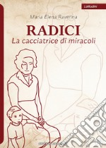 Radici. La cacciatrice di miracoli libro