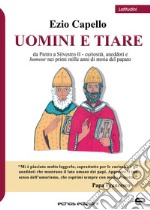 Uomini e tiare. Da Pietro a Silvestro II, curiosità, aneddoti e humour nei primi mille anni di storia del papato libro