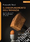 Il disciplinamento dell'infanzia. Riflessioni critiche per una proposta educativa libro