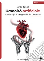 Umanità artificiale. Stereotipi e pregiudizi in ChatGPT libro