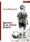 Genitori di un calcio minore libro di Bianciardi Carlo