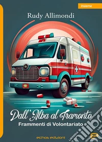 Dall'alba al tramonto. Frammenti di volontariato libro