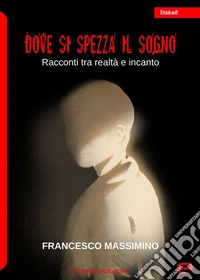 Dove si spezza il sogno. Racconti tra realtà e incanto libro