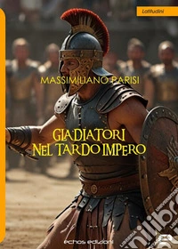 Gladiatori nel tardo impero libro